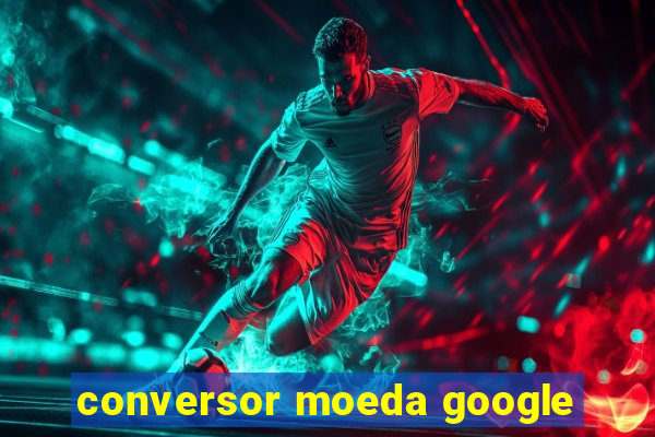 conversor moeda google